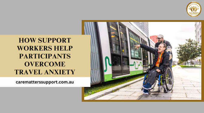 How Support Workers Help Participants Overcome Travel Anxiety