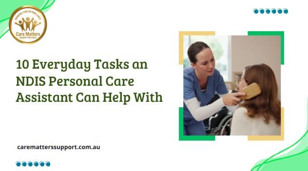 10 Everyday Tasks an NDIS Personal Care Assistant Can Help With