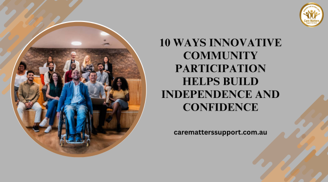 10 Ways Innovative Community Participation Helps Build Independence and Confidence