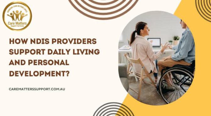 How NDIS Providers Support Daily Living and Personal Development?